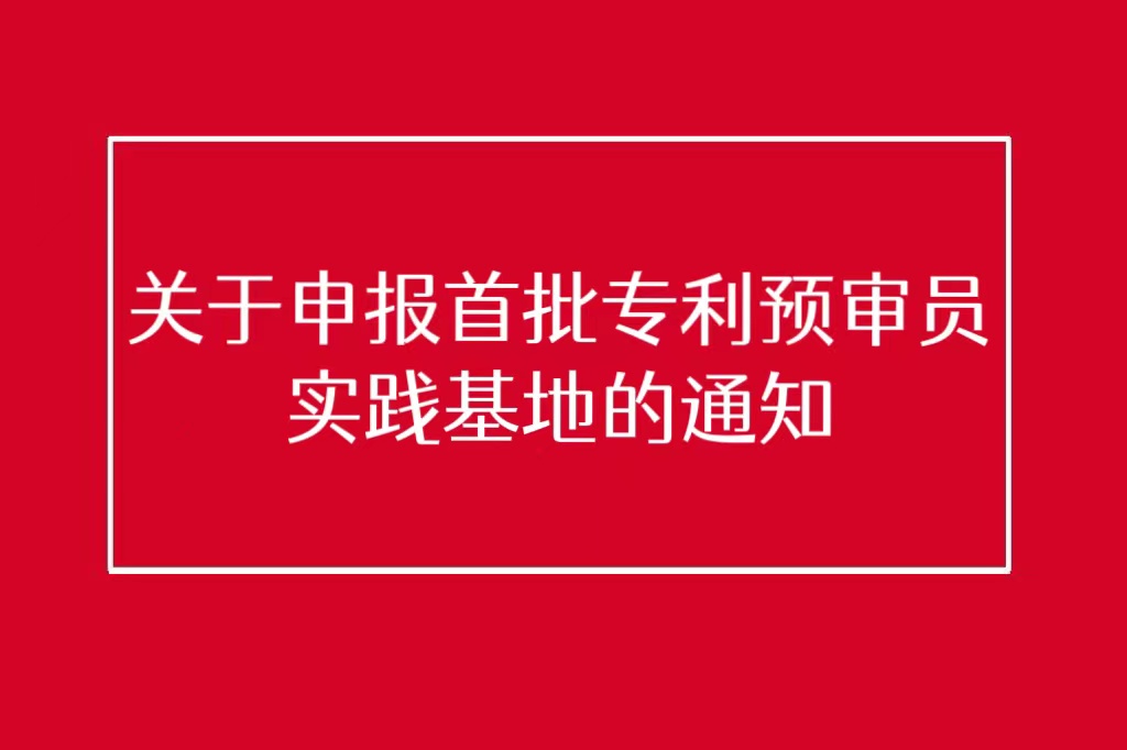 新乡市知识产权维权保护中心 关于申报首批专利预审员实践基地的通知