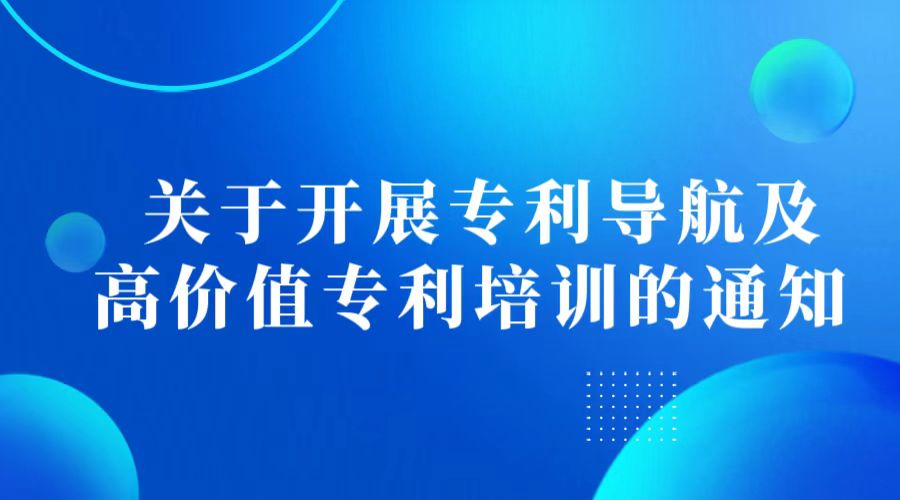 关于开展专利导航及高价值专利培训的通 知